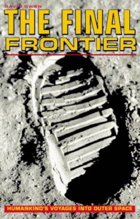 The Final Frontier: Humankind's Voyages Into Outer Space by David Owen