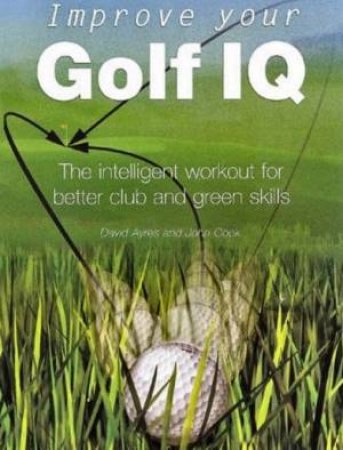 Improve Your Golf IQ by David Ayres & John Cook