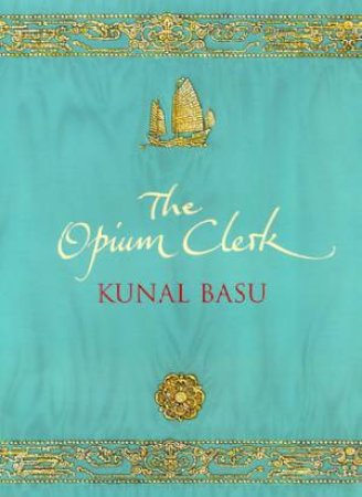 The Opium Clerk by Kunal Basu