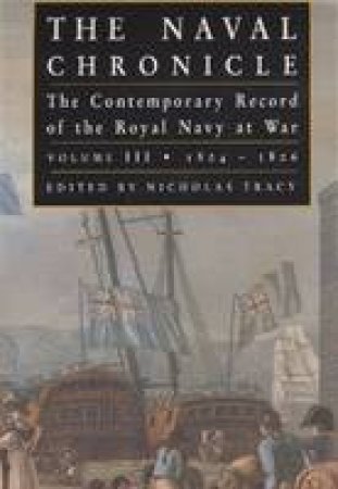 Naval Chronicle Vol Iii: the Contemporary Record of the Royal Navy at War by TRACY NICHOLAS