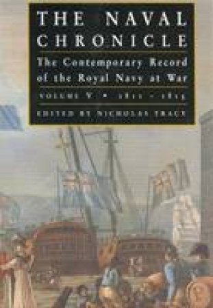 Naval Chronicle Vol V: the Contemporary Record of the Royal Navy at War by TRACY NICHOLAS