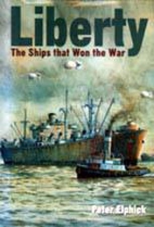 Liberty: the Ship that Won the War by ELPHICK PETER