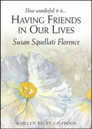 Having Friends In Our Lives by Susan Squellati Florence