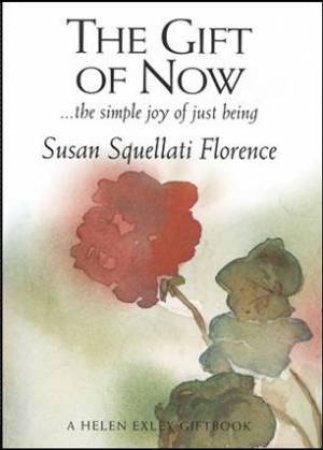 The Gift of Now . . . The Simple Joy Of Just Being by Susan Squellati Florence & Helen Exley