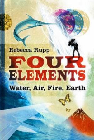 Four Elements: Water, Air, Fire, Earth by Rebecca Rupp