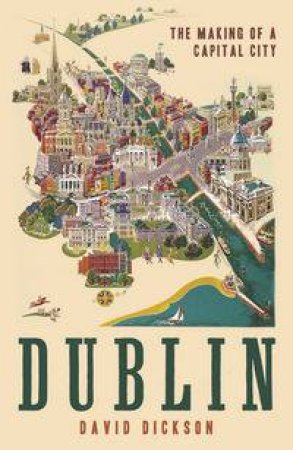 Dublin: The Making of a Capital City by David Dixon