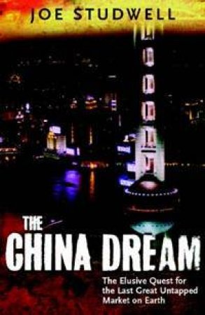 The China Dream: The Elusive Quest For The Last Great Untapped Market On Earth by Joe Studwell