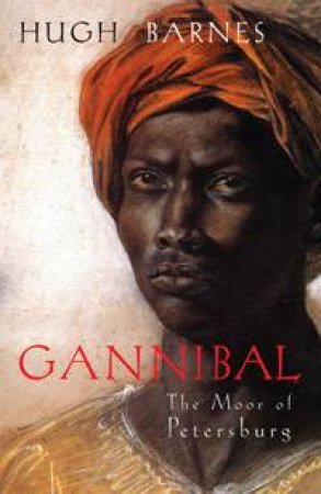 Gannibal: The Moor Of Petersburg by Hugh Barnes