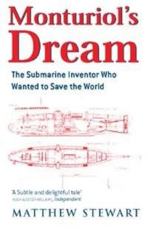 Monturiol's Dream: The Submarine Inventor Who Wanted To Save The World by Matthew Stewart