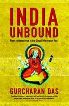 India Unbound: From Independence To The Global Information Age by Gurcharan Das