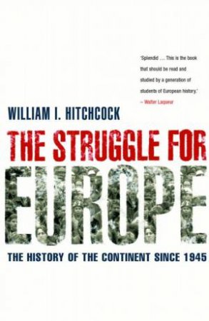 The Struggle For Europe: The History Of The Continent Since 1945 by William I Hitchcock