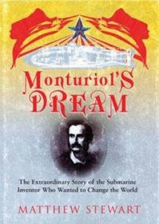 Monturiol's Dream: The Submarine Inventor Who Wanted To Change The World by Matthew Stewart