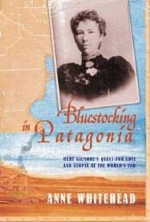 Bluestocking In Patagonia: A Quest For Love And Utopia by Anne Whitehead