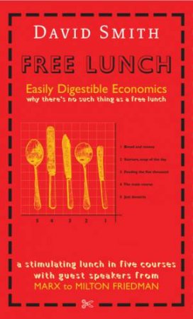 Free Lunch: Easily Digestible Economics by David Smith