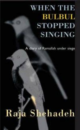 When The Bulbul Stopped Singing: A Diary Of Ramallah Under Seige by Raja Shehadeh