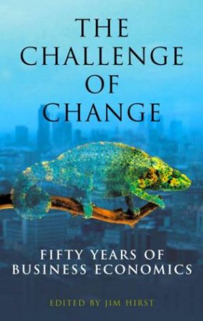 The Challenge Of Change: Fifty Years Of Business Economics by Jim Hirst