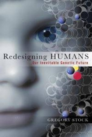 Redesigning Humans: Choosing Our Children's Genes by Gregory Stock