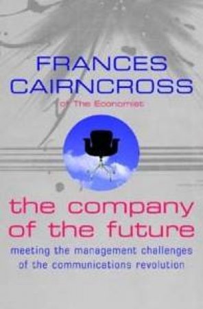 The Company Of The Future by Frances Cairncross