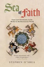 Sea of Faith Islam and Christianity in the Medieval Mediterranean World