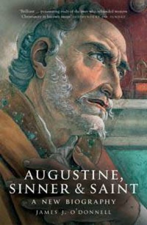 Augustine: Sinner & Saint by James J O'Donnell