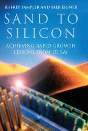 Sand To Silicon: Achieving Rapid Growth Lessons From Dubai by Sampler J Eigner