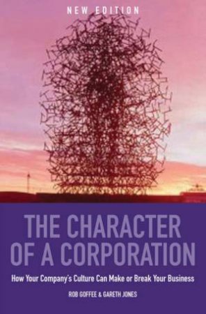 The Character Of A Corporation by Rob Goffee & Gareth Jones