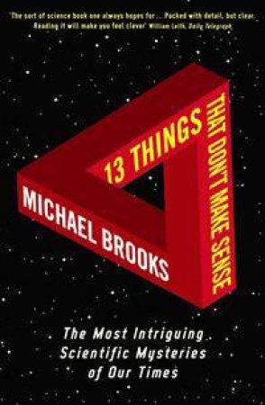 13 Things That Don't Make Sense: The Most Intriguing Scientific Mysteries of Our Times by Michael Brooks