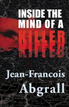 Inside The Mind Of A Killer by Jean-Francois Abgrall