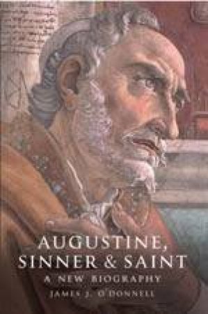 Augustine: Sinner & Saint by James O'Donnell