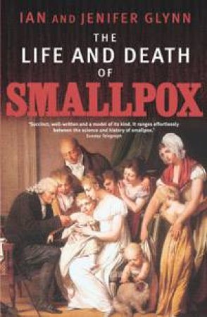 The Life And Death Of Smallpox by Ian Glynn