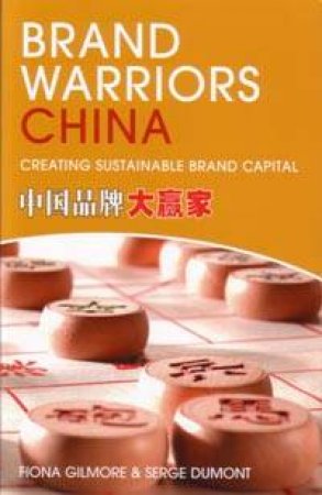 Brand Warriors Of China: Creating Sustainable Brand Capital by Fiona Gilmore & Serge Dumont