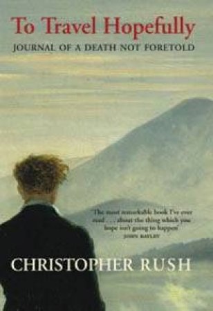 To Travel Hopefully: Journal Of A Death Not Foretold by Christopher Rush