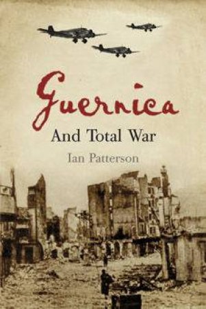 Guernica And Total War by Ian Patterson