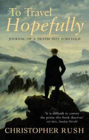 To Travel Hopefully: Journal Of A Death Not Foretold by Christopher Rush