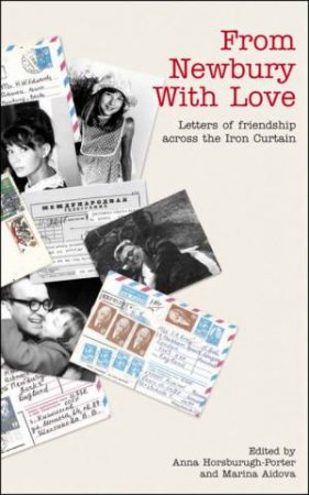 From Newbury With Love: Letters Of Friendship Across The Iron Curtain by Anna Horsbrugh-Porter & Marina Aidova