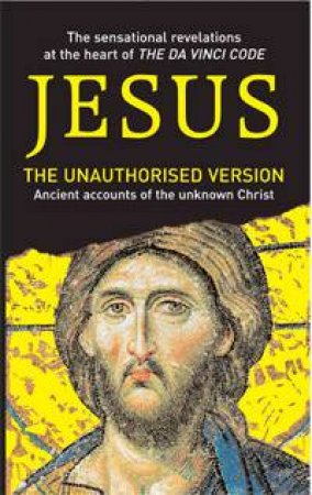 Jesus: The Unauthorised Version: Ancient Accounts of the Unknown Christ by Mian Ridge