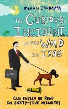 The Curious Incident Of The WMD In Iraq by Rohan Candappa