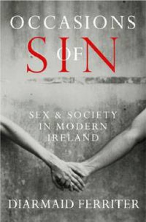 Occasions of Sin: Sex and Society in Modern Ireland by Diarmaid Ferriter