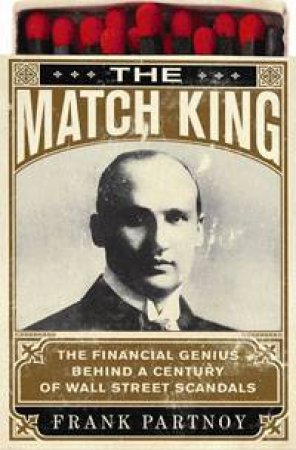 Match King: The Financial Genius Behind a Century of Wall Street Scandals by Frank Partnoy