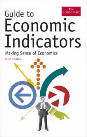 Guide To Economic Indicators: Making Sense Of Economics 6th Ed by Economist