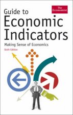 Guide To Economic Indicators Making Sense Of Economics 6th Ed