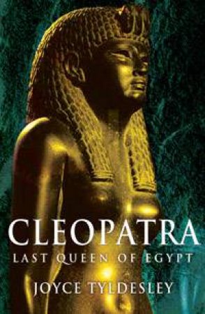 Cleopatra: Last Queen Of Egypt by Joyce Tyldesley