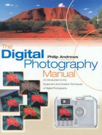 The Digital Photography Manual by Philip Andrews