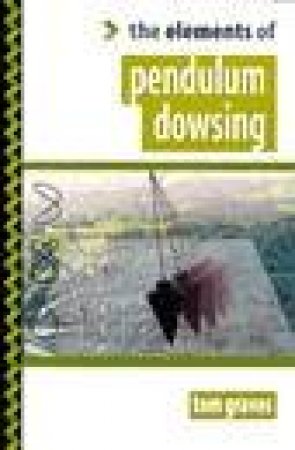 The Elements Of Pendulum Dowsing by Tom Graves