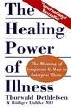 The Healing Power Of Illness by Thorwald Dethlefsen & Dahlke Rudig