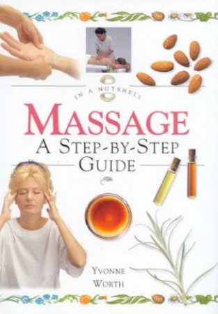 Massage In A Nutshell: A Step-By-Step Guide by Yvonne Worth