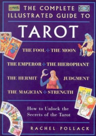 The Complete Illustrated Guide To The Tarot by Rachel Pollack