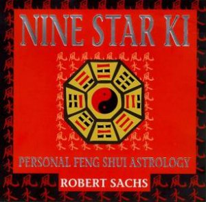 Nine Star Ki: Your Astrological Companion To Feng Shui by Robert Sachs