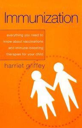 Immunization: Everything You Need To Know About vaccinations & Immune-Boosting Therapies For by Harriet Griffey