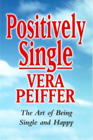 Positively Single: The Art Of Being Single & Happy by Vera Peiffer